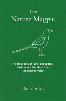 Hardcover The Nature Magpie: A Cornucopia of Facts, Anecdotes, Folklore and Literature from the Natural World Book