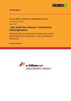 Paperback "Das Schiff des Theseus" und Platons Höhlengleichnis: Theoretische und praktische Umsetzung zweier philosophischer Lehrstücke in der gymnasialen Obers [German] Book