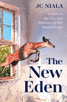 New Eden : Wildlife in the City, and Discovering Our Shared Home