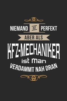 Niemand ist perfekt aber als Kfz-Mechaniker ist man verdammt nah dran: Notizbuch, lustiges Geschenk für einen Mechatroniker, 6 x 9 Zoll (A5), kariert (German Edition)