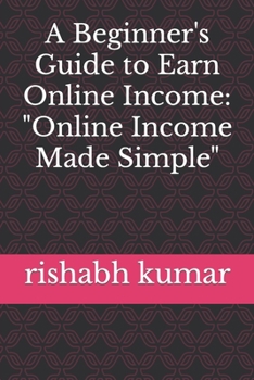 Paperback A Beginner's Guide to Earn Online Income: "Online Income Made Simple" Book