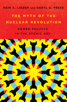 Hardcover The Myth of the Nuclear Revolution: Power Politics in the Atomic Age Book