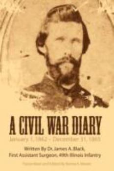 Hardcover A Civil War Diary: Written by Dr. James A. Black, First Assistant Surgeon, 49th Illinois Infantry Book