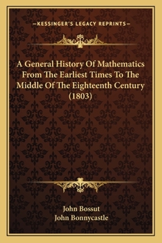 Paperback A General History Of Mathematics From The Earliest Times To The Middle Of The Eighteenth Century (1803) Book