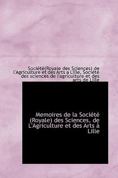 Paperback Memoires de La Soci T (Royale) Des Sciences, de L'Agriculture Et Des Arts Lille Book
