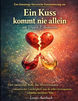 Eine feinsinnige literarische Kommentierung von Ein Kuss kommt nie allein von Poppy J. Anderson: Über emotionale Reife, das Missverständnis ... scheinbar harmloser Nähe (German Edition)