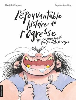 Hardcover L'épouvantable histoire de l'ogresse qui ne mangeait que les enfants sages [French] Book