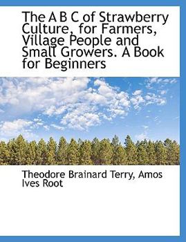 Paperback The A B C of Strawberry Culture, for Farmers, Village People and Small Growers. a Book for Beginners [Large Print] Book
