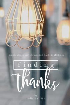 Paperback Finding Thanks: Rejoice Always. Pray Always. Find Thanks in All Things Book