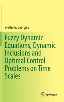 Hardcover Fuzzy Dynamic Equations, Dynamic Inclusions, and Optimal Control Problems on Time Scales Book