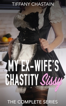 My Ex-Wife’s Chastity Sissy: The Complete Series