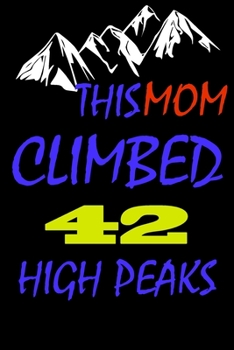 This mom climbed 42 high peaks: A Journal to organize your life and working on your goals : Passeword tracker, Gratitude journal, To do list, Flights ... Weekly meal planner, 120 pages , matte cover