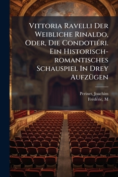 Paperback Vittoria Ravelli Der Weibliche Rinaldo, Oder, Die Condotiéri. Ein Historisch-romantisches Schauspiel In Drey Aufzügen [German] Book