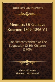 Paperback Memoirs Of Gustave Koerner, 1809-1896 V1: Life Sketches Written At The Suggestion Of His Children (1909) Book