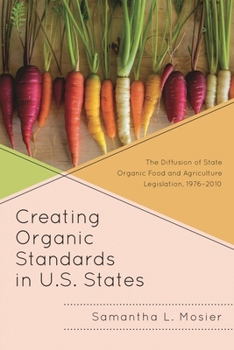 Hardcover Creating Organic Standards in U.S. States: The Diffusion of State Organic Food and Agriculture Legislation, 1976-2010 Book