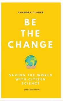 Paperback Be the Change: Saving the World with Citizen Science Book