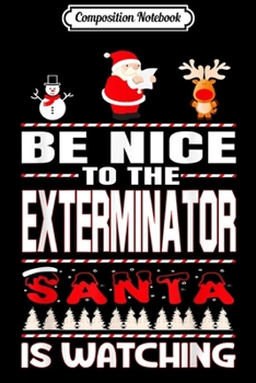 Composition Notebook: Be Nice To The Exterminator Santa Is Watching Christmas  Journal/Notebook Blank Lined Ruled 6x9 100 Pages
