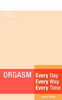 Paperback Orgasm Every Day Every Way Every Time: A Woman's Guide to Sexual Pleasure Book