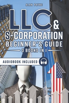 LLC & S-Corporation Beginner's Guide 3 Books in 1: The Ultimate Collection for Small Business Owners to Start, Manage, and Grow Effectively While Savi