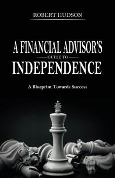 Paperback A Financial Advisor's Guide to Independence: A Blueprint Towards Success Book