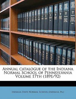 Paperback Annual Catalogue of the Indiana Normal School of Pennsylvania Volume 17th (1891/92) Book