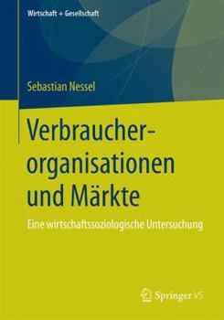 Paperback Verbraucherorganisationen Und Märkte: Eine Wirtschaftssoziologische Untersuchung [German] Book