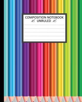 Unruled Composition Notebook 8 X 10 . 120 Pages. Set of Colored Pencils : Unruled Composition Notebook 8 X 10 . 120 Pages. Vector Set of Colored Pencils. Unruled Composition Notebook 8 X 10 . 120 Page