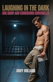Laughing in the Dark: Mic Drop: Gay Comedians Chronicles