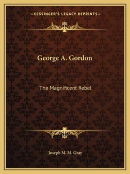 Paperback George A. Gordon: The Magnificent Rebel Book