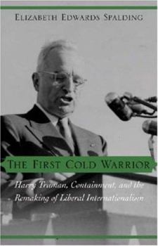 Hardcover The First Cold Warrior: Harry Truman, Containment, and the Remaking of Liberal Internationalism Book