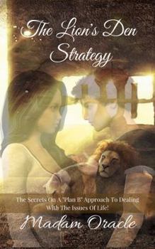Paperback The Lion's Den Strategy: The Secrets On A "Plan B" Approach To Dealing With The Issues Of Life! Book