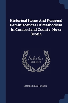 Historical Items And Personal Reminiscences Of Methodism In Cumberland County, Nova Scotia