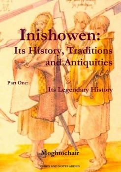 Paperback Inishowen, Its History, Traditions and Antiquities - Part One: Its Legendary History Book