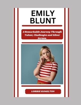 Paperback Emily Blunt: A Remarkable Journey Through Talent, Challenges and Silver Screen Book