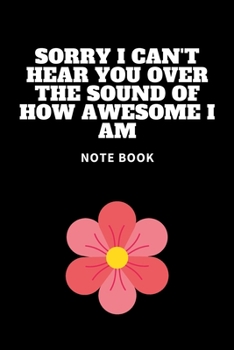 Sorry I Can't Hear You over the Sound of How Awesome I Am : Journal - Pink Diary, Planner, Gratitude, Writing, Travel, Goal, Bullet Notebook - 6x9 120 Pages