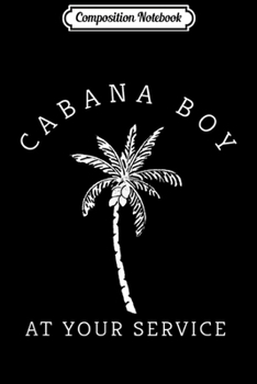 Composition Notebook: Cabana Boy Funny Novelty Humor Meme At Your Service Quote  Journal/Notebook Blank Lined Ruled 6x9 100 Pages