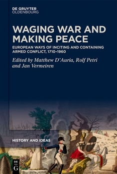 Waging War and Making Peace: European Ways of Inciting and Containing Armed Conflict, 1710-1960