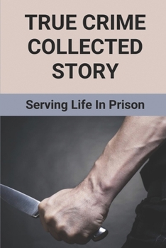 Paperback True Crime Collected Story: Serving Life In Prison: True Murder Crime Story Book