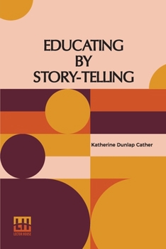 Paperback Educating By Story-Telling: Showing The Value Of Story-Telling As An Educational Tool For The Use Of All Workers With Children Edited By Clark W. Book