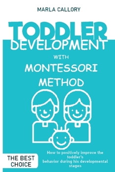 Toddler Development with Montessori Method: How to positively improve the toddler's behavior during his developmental stages