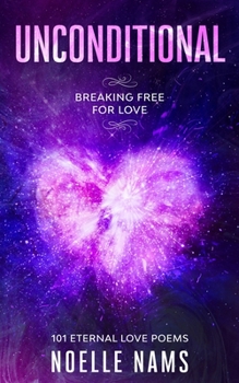 Paperback Unconditional - Breaking Free for Love: 101 Eternal Love Poems Book