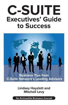 Paperback C-Suite Executives' Guide to Success: Powerful Tips from C-Suite Network Advisors to Become a More Effective C-Suite Executive Book