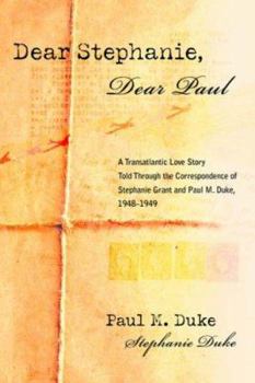 Paperback Dear Stephanie, Dear Paul: A Transatlantic Love Story Told Through the Correspondence of Stephanie Grant and Paul M. Duke, 1948-1949 Book