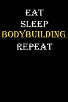 Eat,  Sleep,  Bodybuilding , Repeat Journal: White Lined Notebook / Journal/ Dairy/ planner funny gift for every hobby meme lover, 120 Pages, 6x9, Soft Cover, Matte Finish