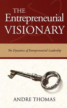 Paperback The Entrepreneurial Visionary: The Dynamics of Entrepreneurial Leadership Book