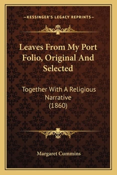 Paperback Leaves From My Port Folio, Original And Selected: Together With A Religious Narrative (1860) Book