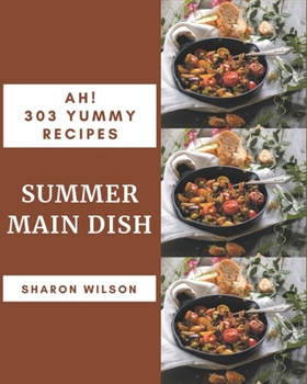 Paperback Ah! 303 Yummy Summer Main Dish Recipes: A Yummy Summer Main Dish Cookbook You Will Need Book