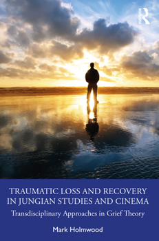 Paperback Traumatic Loss and Recovery in Jungian Studies and Cinema: Transdisciplinary Approaches in Grief Theory Book