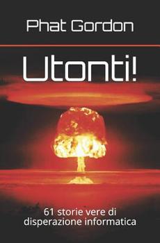 Paperback Utonti!: 61 storie vere di disperazione informatica [Italian] Book