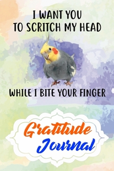 Gratitude Journal: Practice Gratitude and Daily Reflection to Reduce Stress, Improve Mental Health, and Find Peace in the Everyday For Cockatiel Parrot Bird Lovers